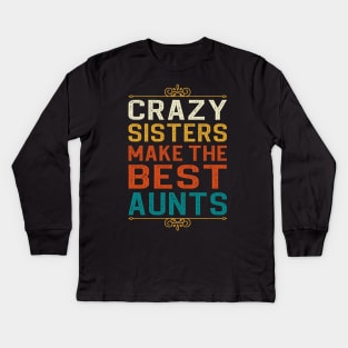 Crazy Sisters Make The Best Aunts Kids Long Sleeve T-Shirt